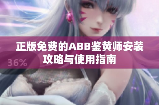 正版免费的ABB鉴黄师安装攻略与使用指南