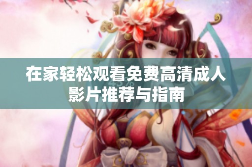 在家轻松观看免费高清成人影片推荐与指南