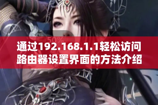 通过192.168.1.1轻松访问路由器设置界面的方法介绍