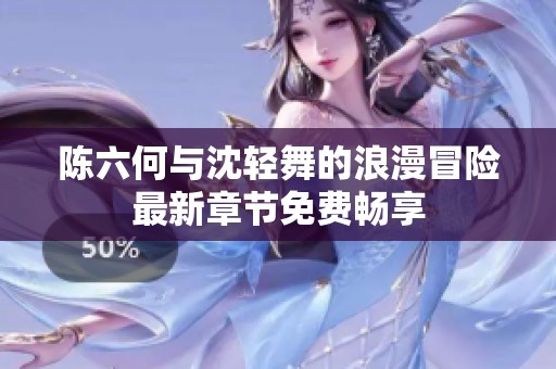 陈六何与沈轻舞的浪漫冒险最新章节免费畅享