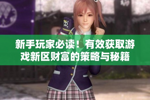新手玩家必读！有效获取游戏新区财富的策略与秘籍